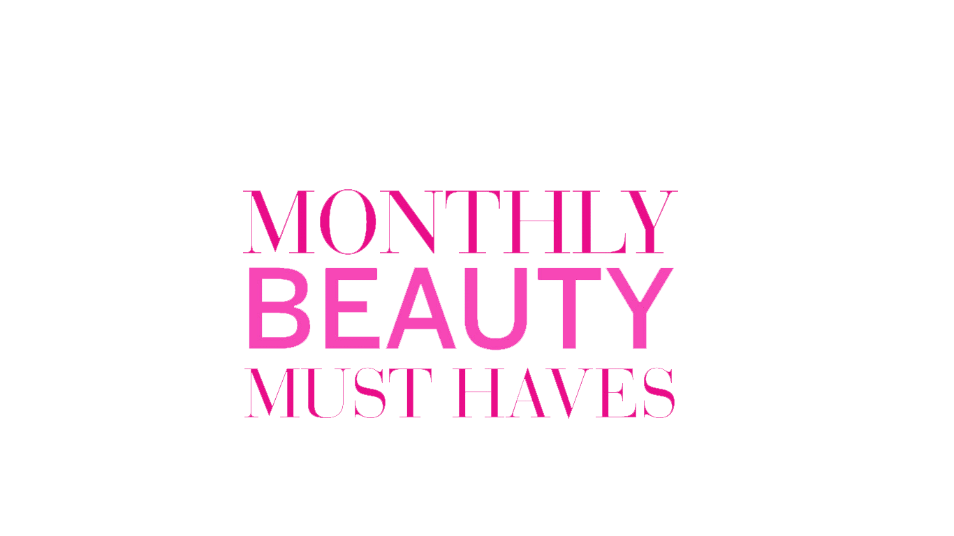 Monthly Beauty Must Haves